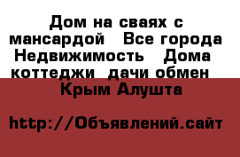 Дом на сваях с мансардой - Все города Недвижимость » Дома, коттеджи, дачи обмен   . Крым,Алушта